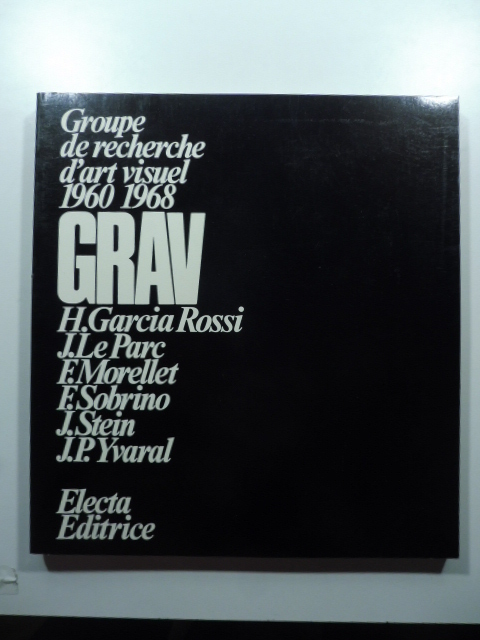 Groupe de recherche d'art visuel 1960-1968 GRAV. H. Garcia Rossi, J. Le Parc, E. Morellet, E. Sobrino, J. Stein, J.P. Yvaral